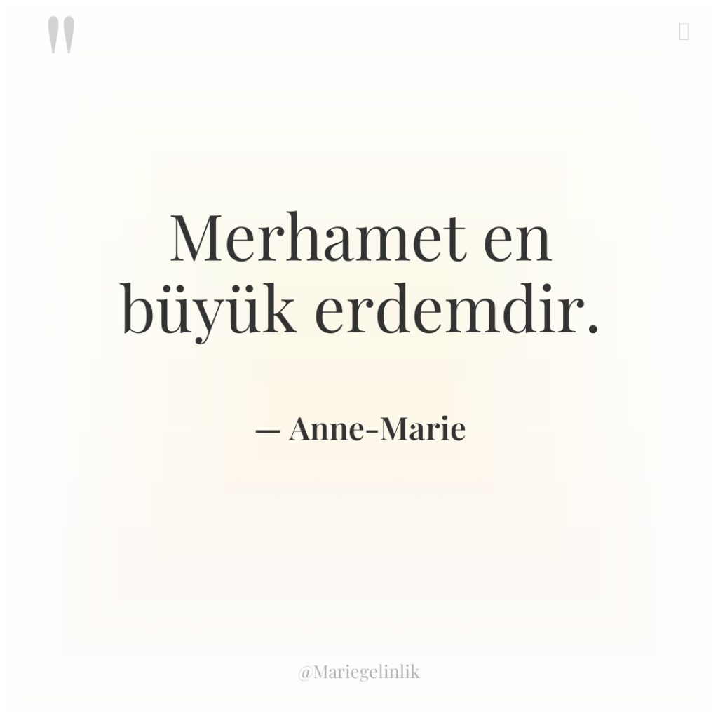 Merhamet en büyük erdemdir.