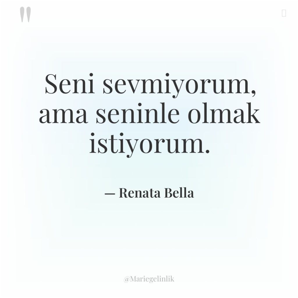 Seni sevmiyorum, ama seninle olmak istiyorum.