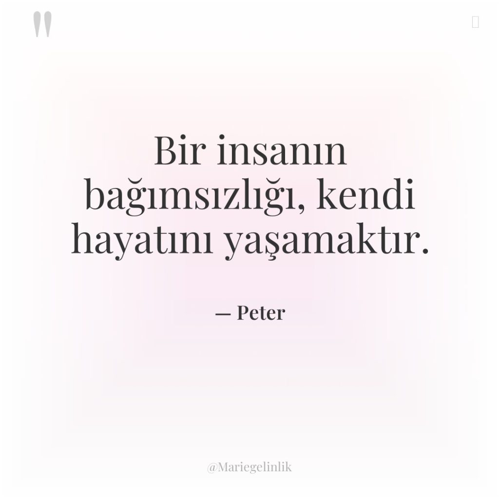 Bir insanın bağımsızlığı, kendi hayatını yaşamaktır.