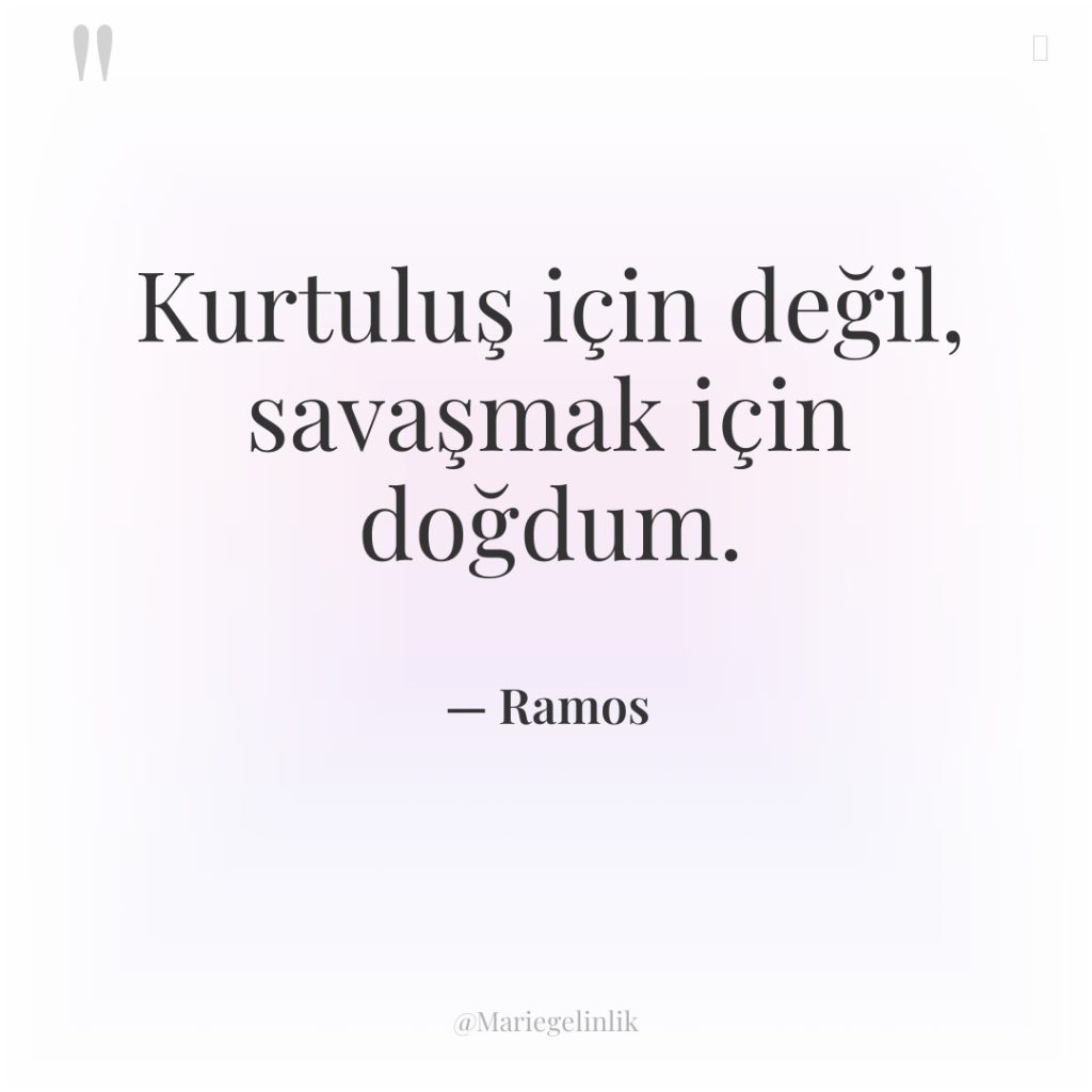 Kurtuluş için değil, savaşmak için doğdum.