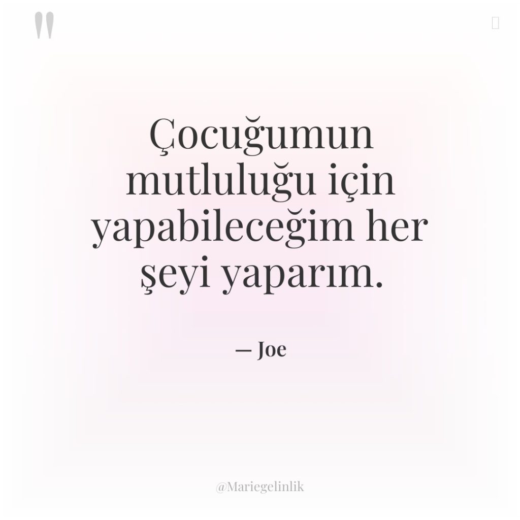 Çocuğumun mutluluğu için yapabileceğim her şeyi yaparım.