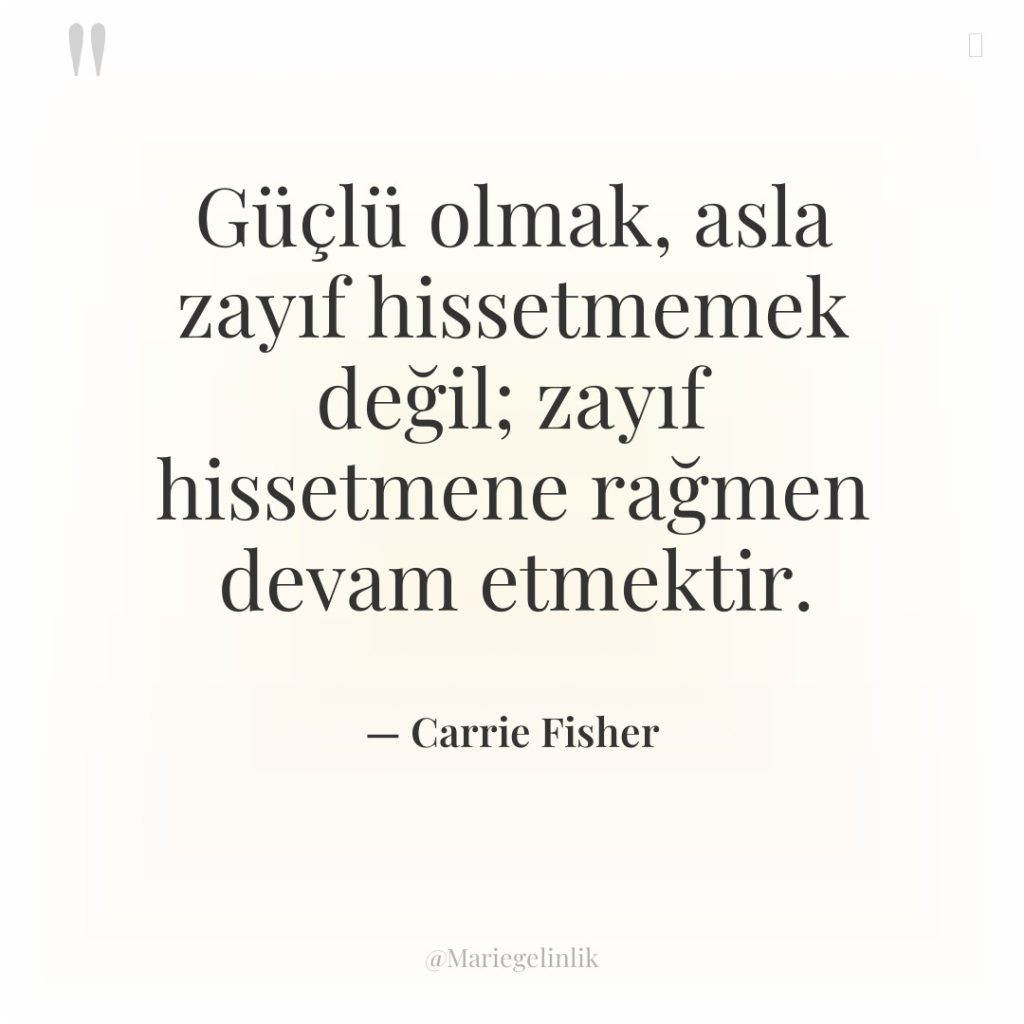 Güçlü olmak, asla zayıf hissetmemek değil; zayıf hissetmene rağmen devam…