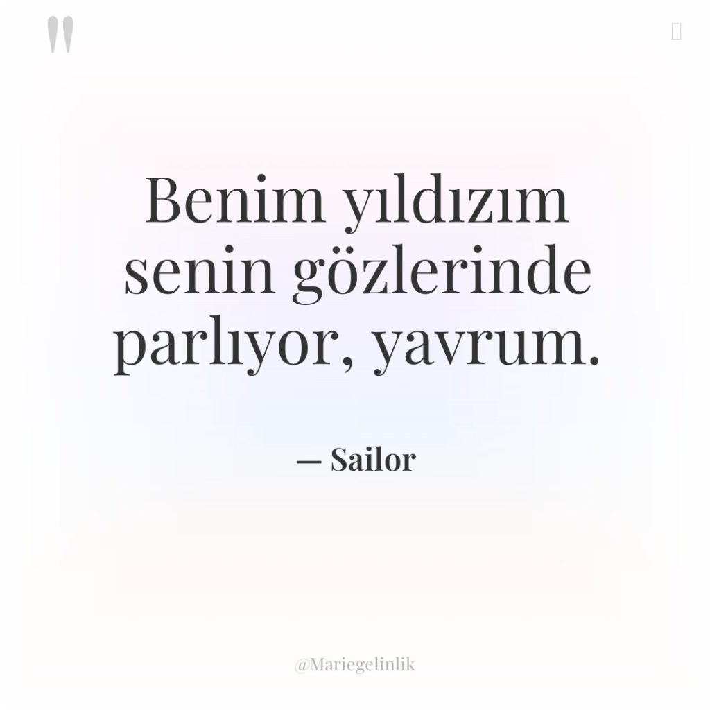 Benim yıldızım senin gözlerinde parlıyor, yavrum.