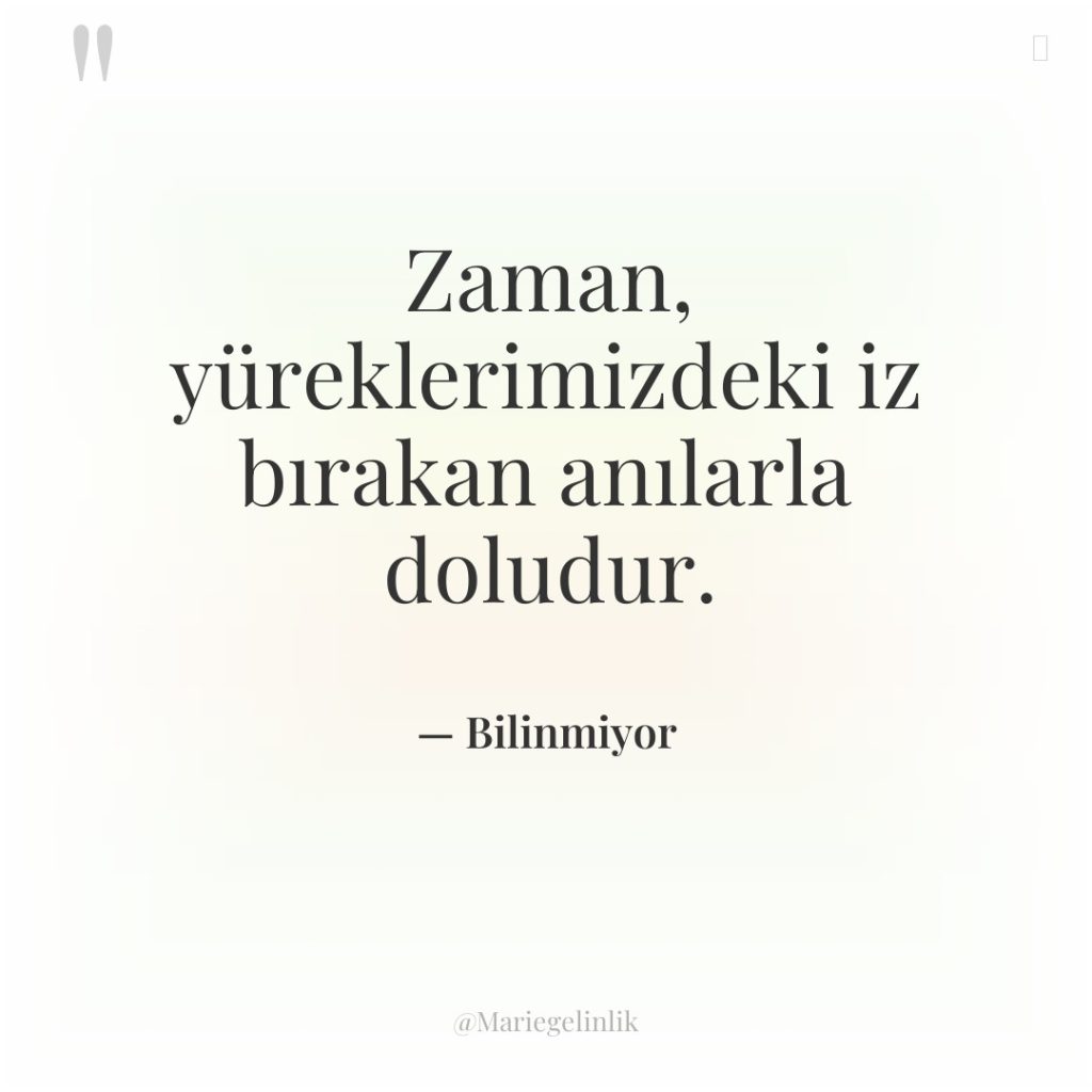 Zaman, yüreklerimizdeki iz bırakan anılarla doludur.