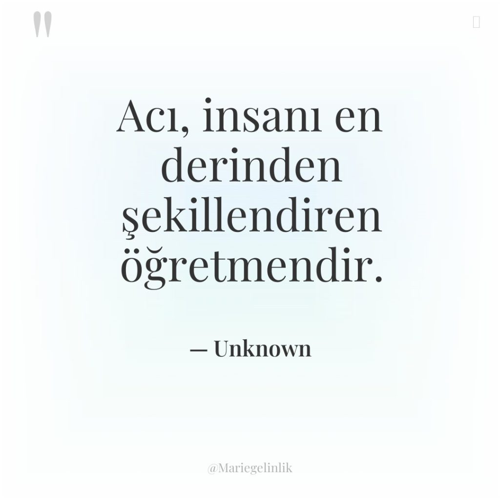 Acı, insanı en derinden şekillendiren öğretmendir.