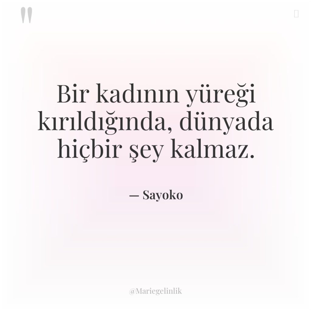 Bir kadının yüreği kırıldığında, dünyada hiçbir şey kalmaz.