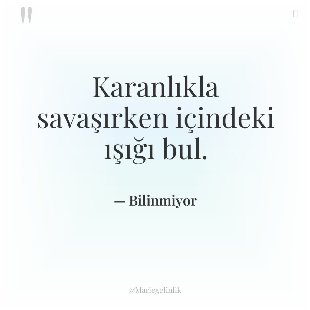 Karanlıkla savaşırken içindeki ışığı bul.