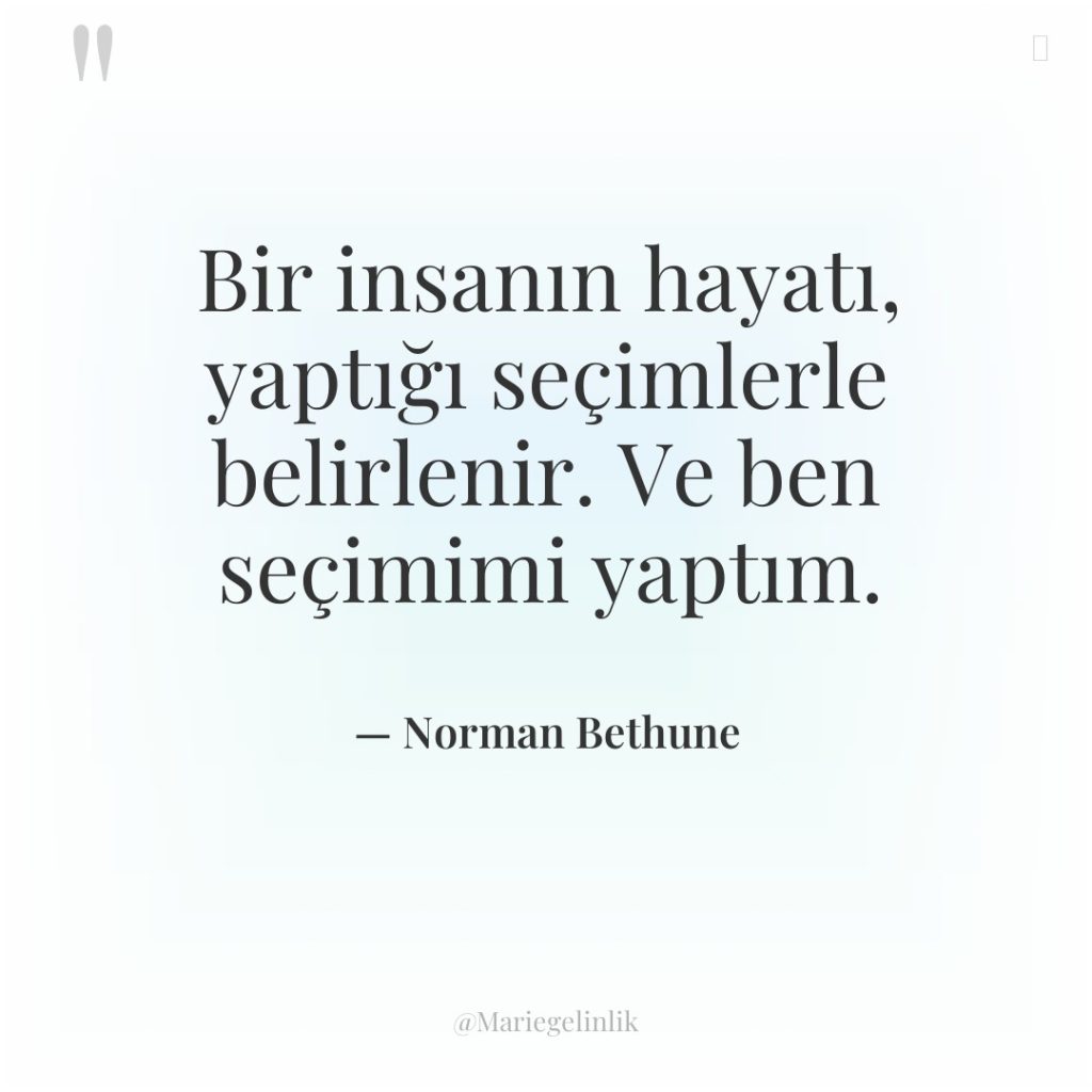 Bir insanın hayatı, yaptığı seçimlerle belirlenir. Ve ben seçimimi yaptım.