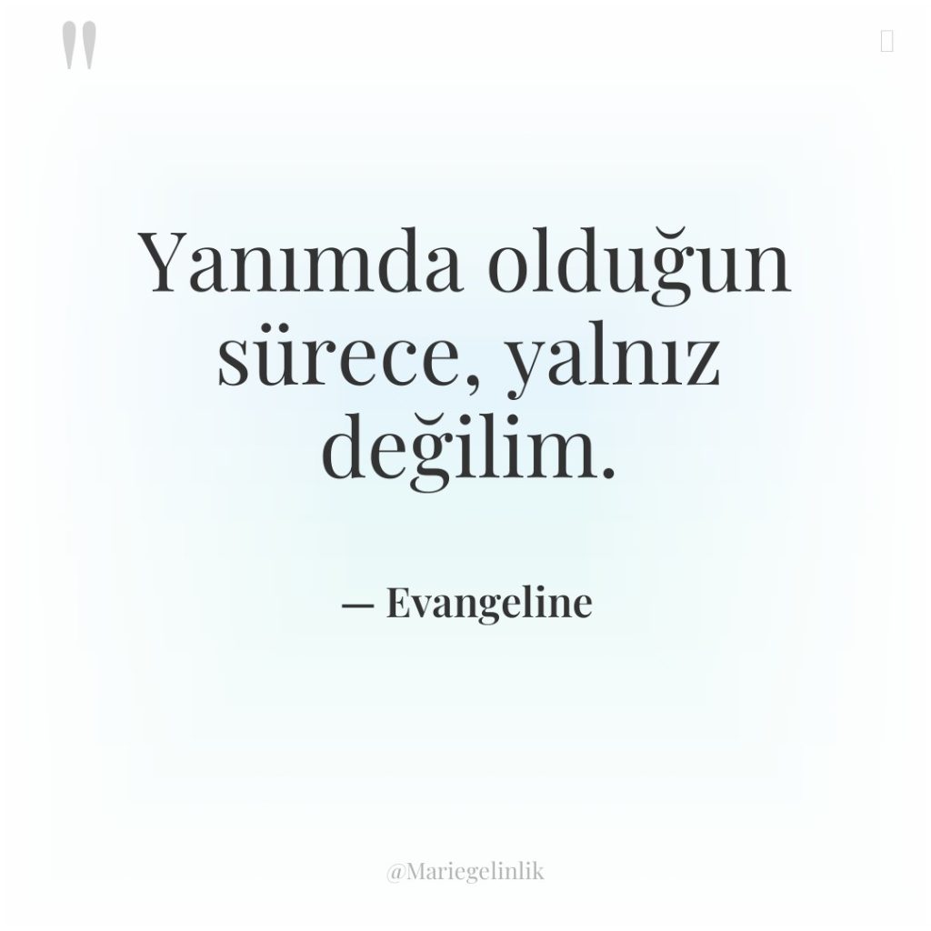 Yanımda olduğun sürece, yalnız değilim.