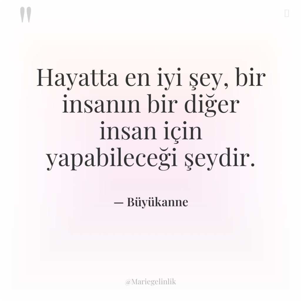 Hayatta en iyi şey, bir insanın bir diğer insan için…