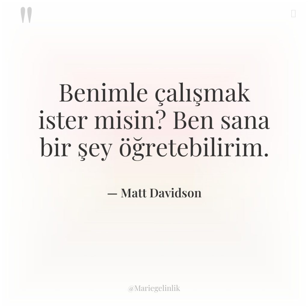 Benimle çalışmak ister misin? Ben sana bir şey öğretebilirim.