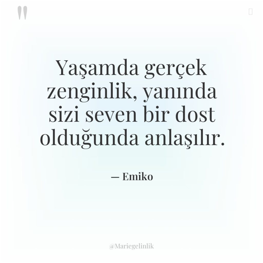 Yaşamda gerçek zenginlik, yanında sizi seven bir dost olduğunda anlaşılır.