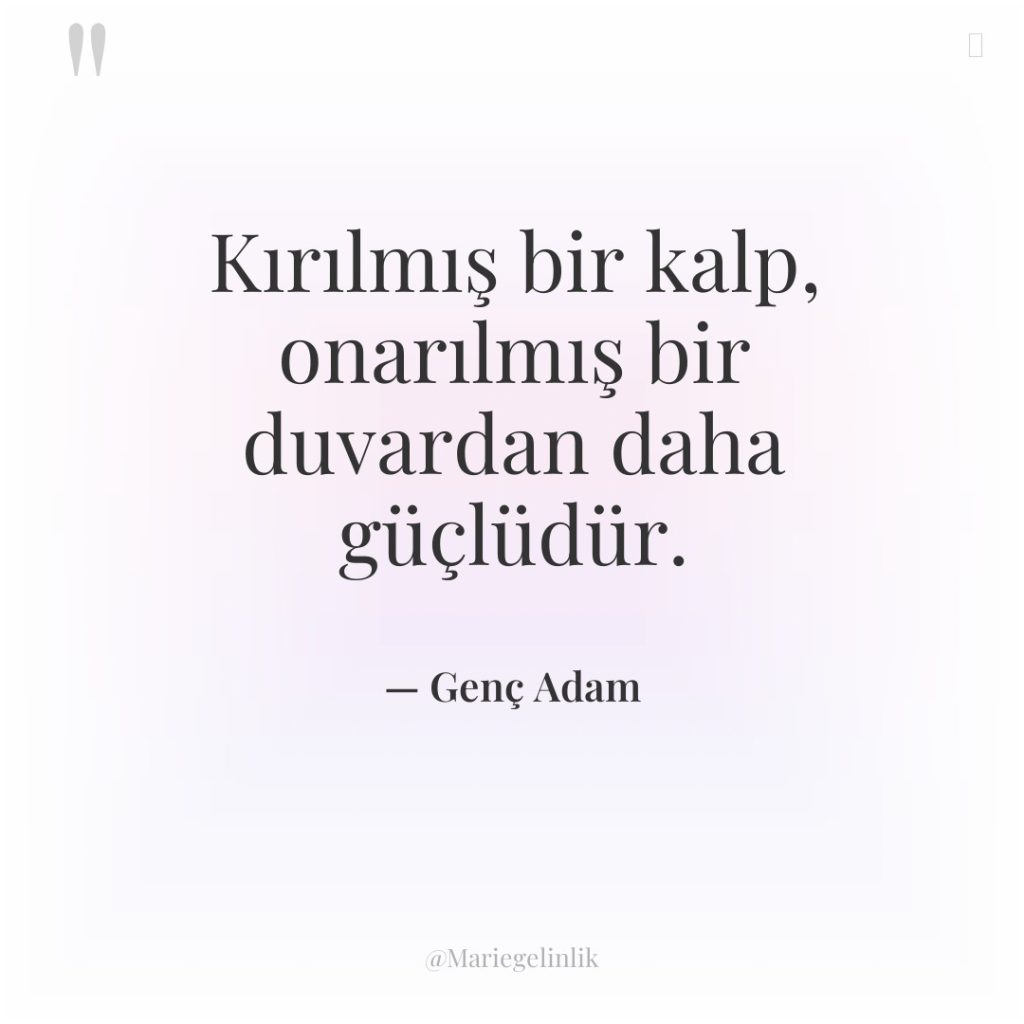 Kırılmış bir kalp, onarılmış bir duvardan daha güçlüdür.