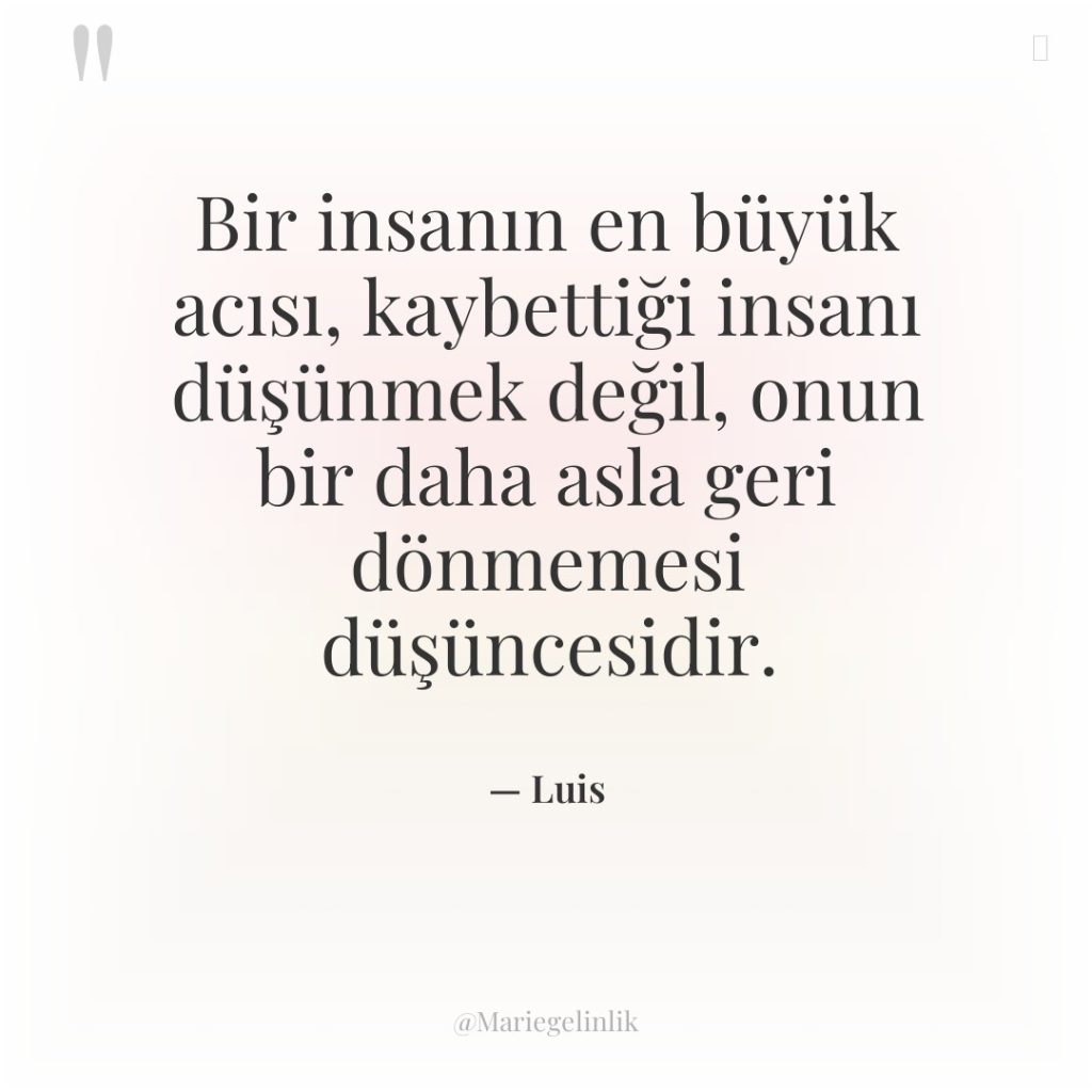 Bir insanın en büyük acısı, kaybettiği insanı düşünmek değil, onun…