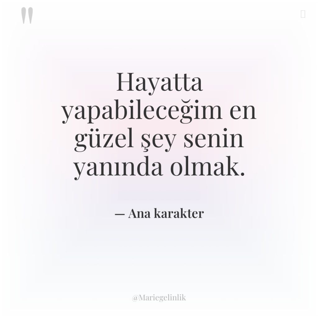 Hayatta yapabileceğim en güzel şey senin yanında olmak.