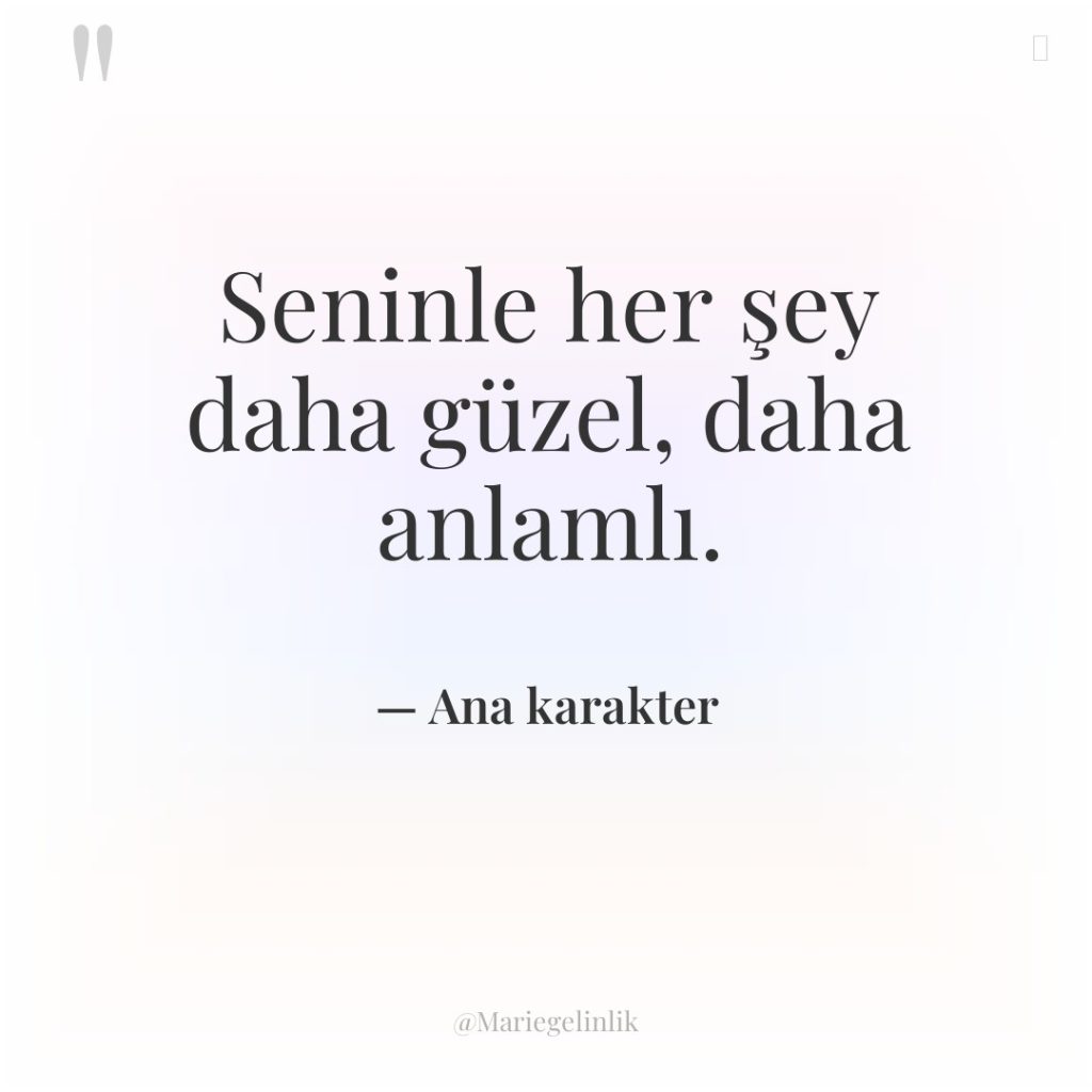 Seninle her şey daha güzel, daha anlamlı.