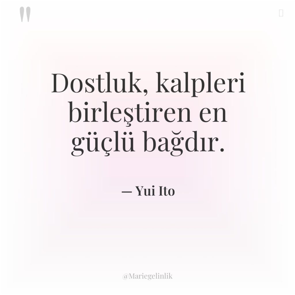 Dostluk, kalpleri birleştiren en güçlü bağdır.