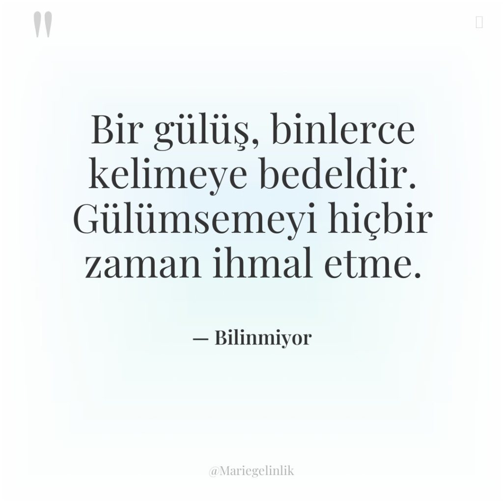 Bir gülüş, binlerce kelimeye bedeldir. Gülümsemeyi hiçbir zaman ihmal etme.