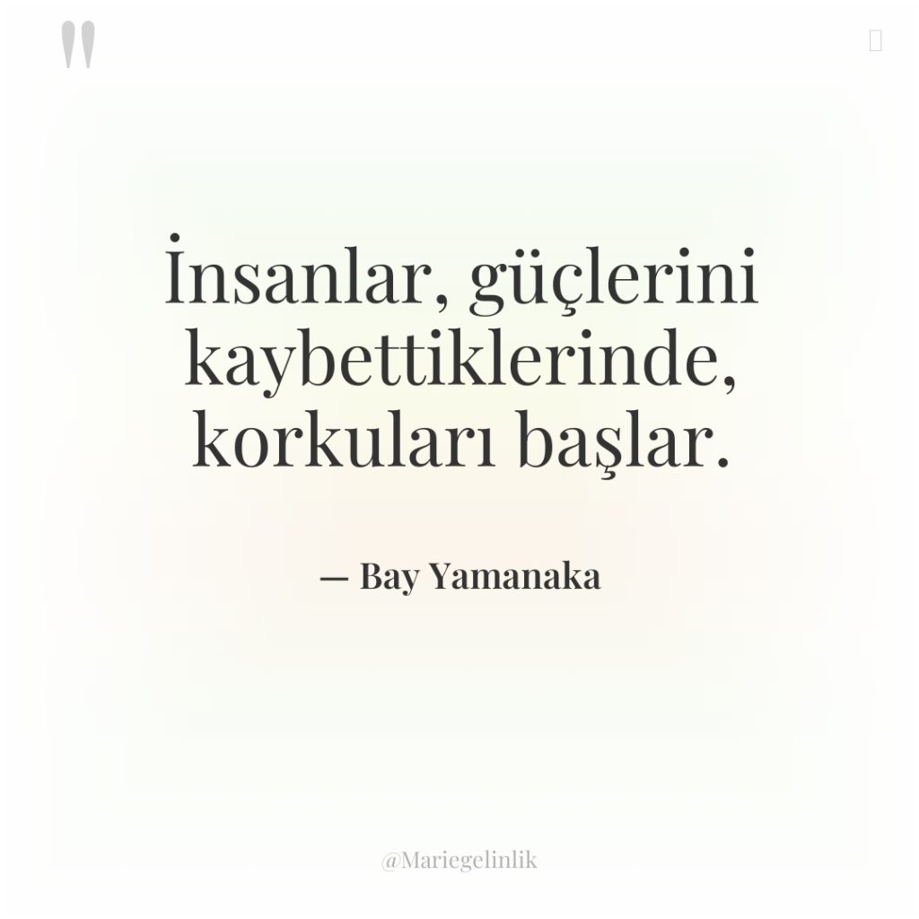 İnsanlar, güçlerini kaybettiklerinde, korkuları başlar.