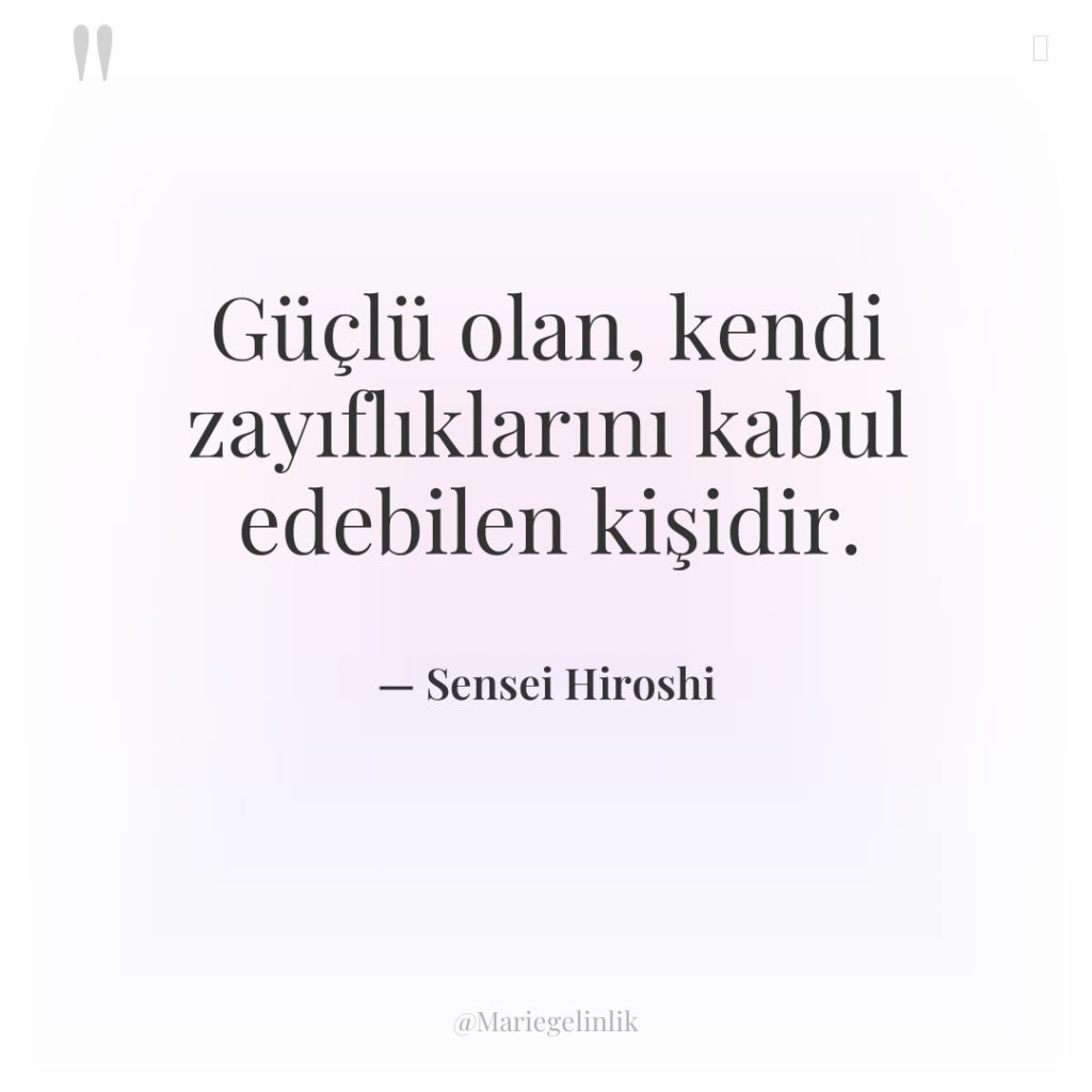 Güçlü olan, kendi zayıflıklarını kabul edebilen kişidir.