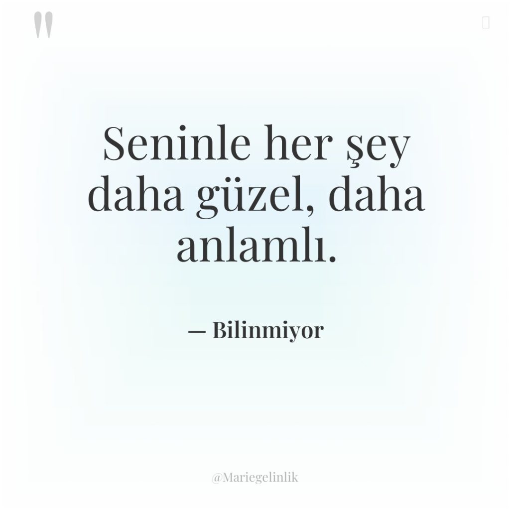 Seninle her şey daha güzel, daha anlamlı.