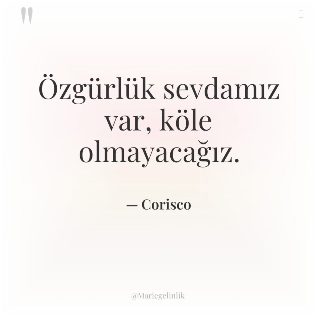 Özgürlük sevdamız var, köle olmayacağız.