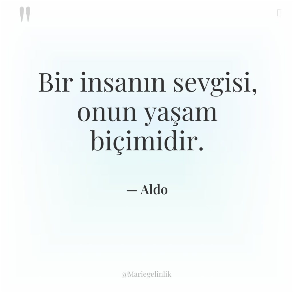 Bir insanın sevgisi, onun yaşam biçimidir.