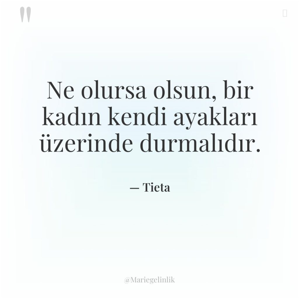 Ne olursa olsun, bir kadın kendi ayakları üzerinde durmalıdır.