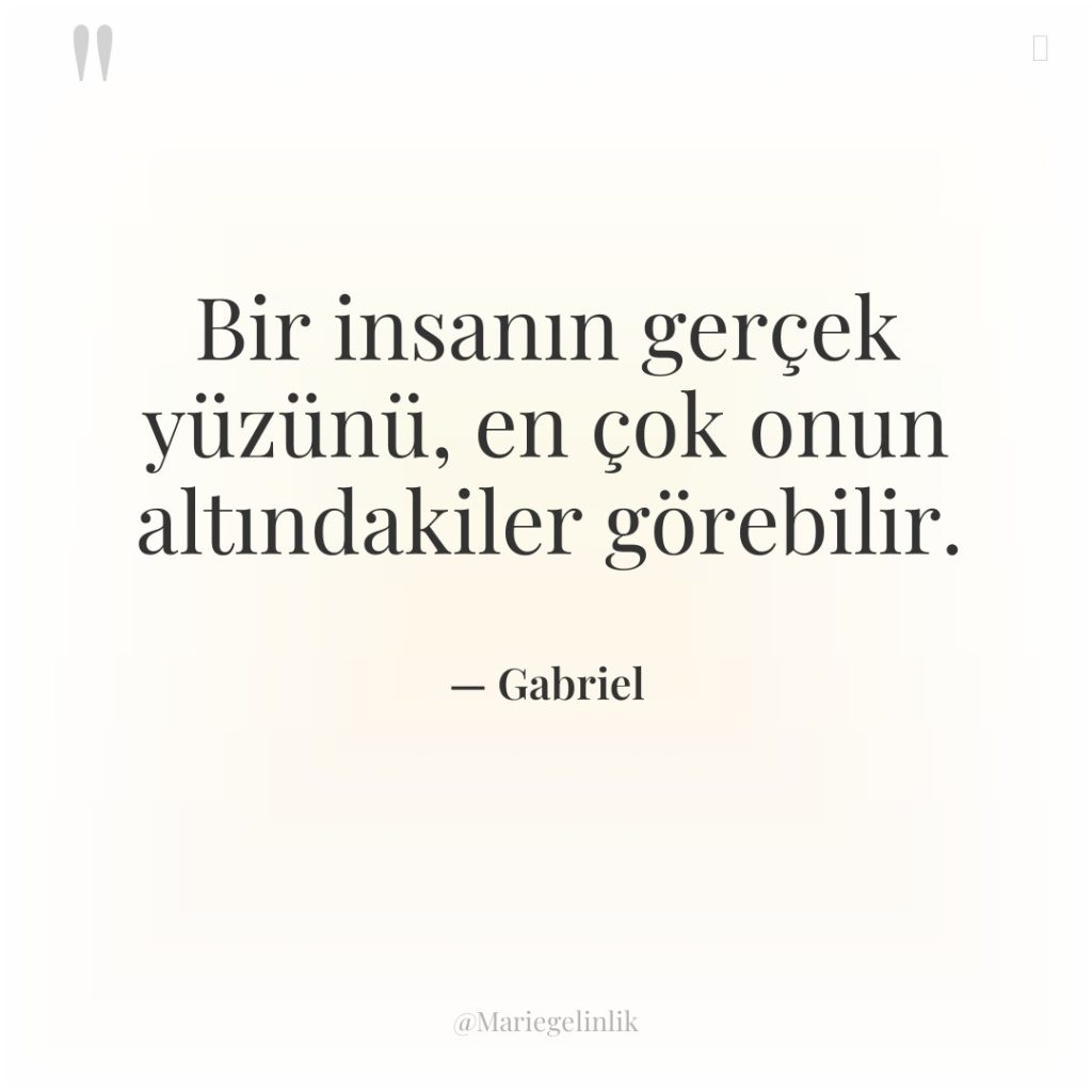 Bir insanın gerçek yüzünü, en çok onun altındakiler görebilir.