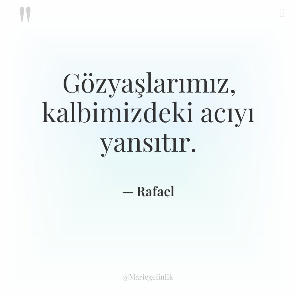 Gözyaşlarımız, kalbimizdeki acıyı yansıtır.