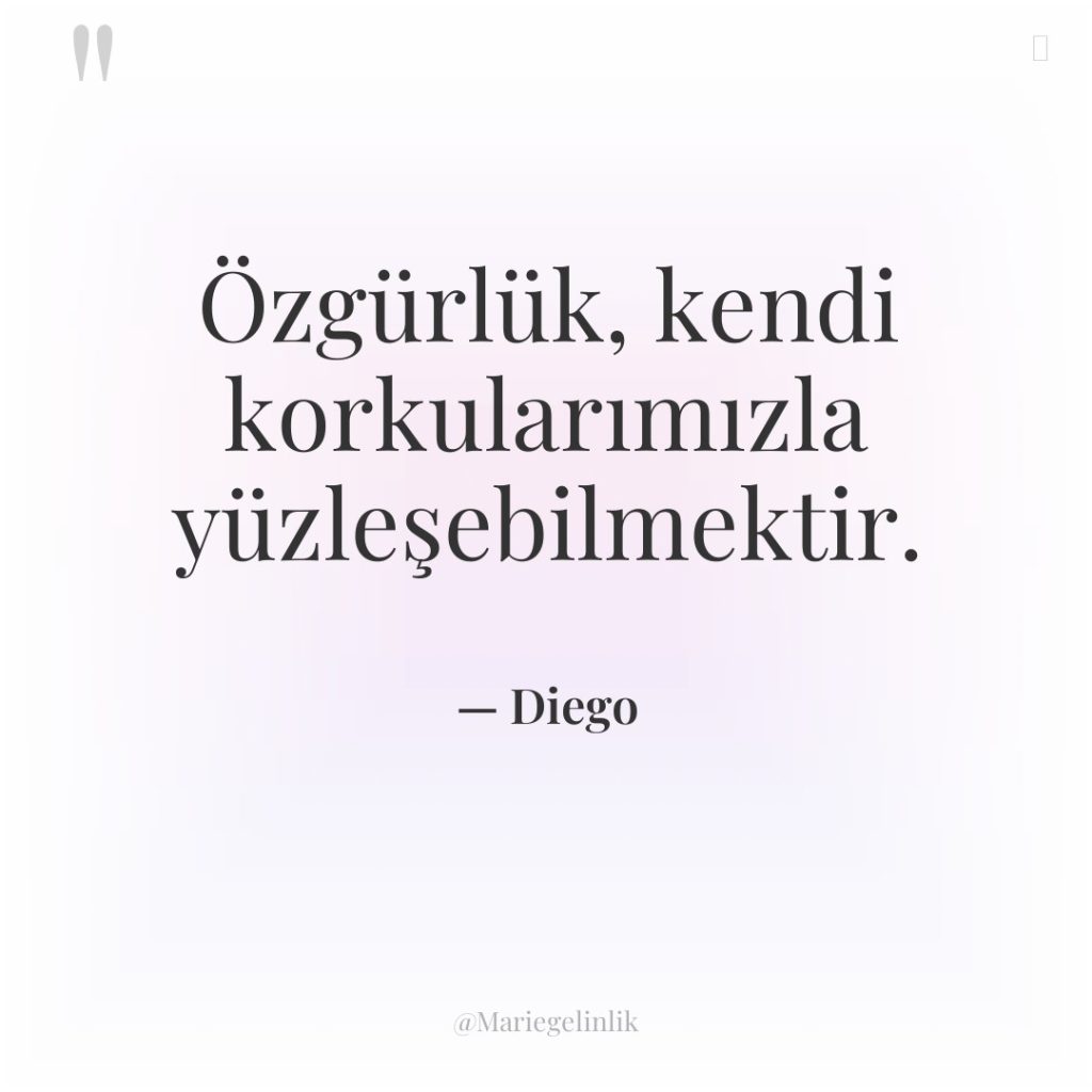 Özgürlük, kendi korkularımızla yüzleşebilmektir.