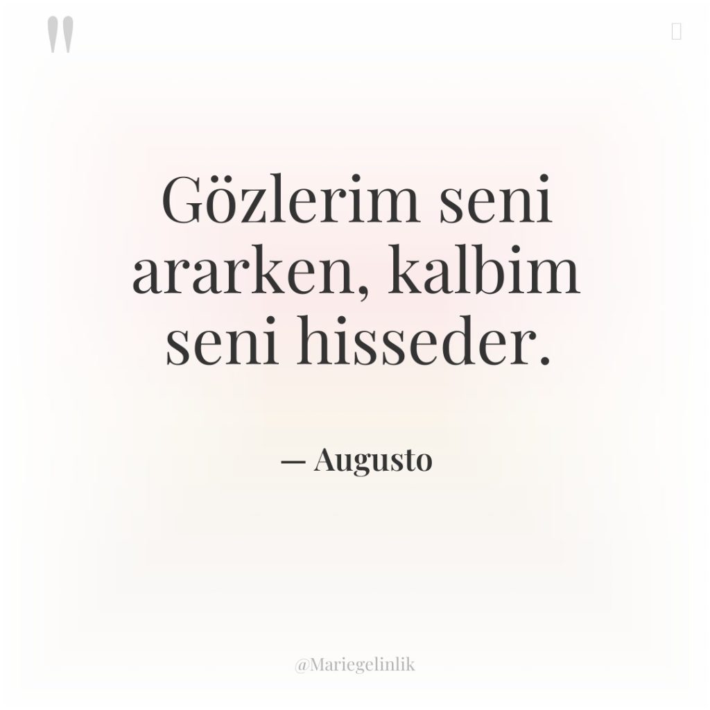 Gözlerim seni ararken, kalbim seni hisseder.