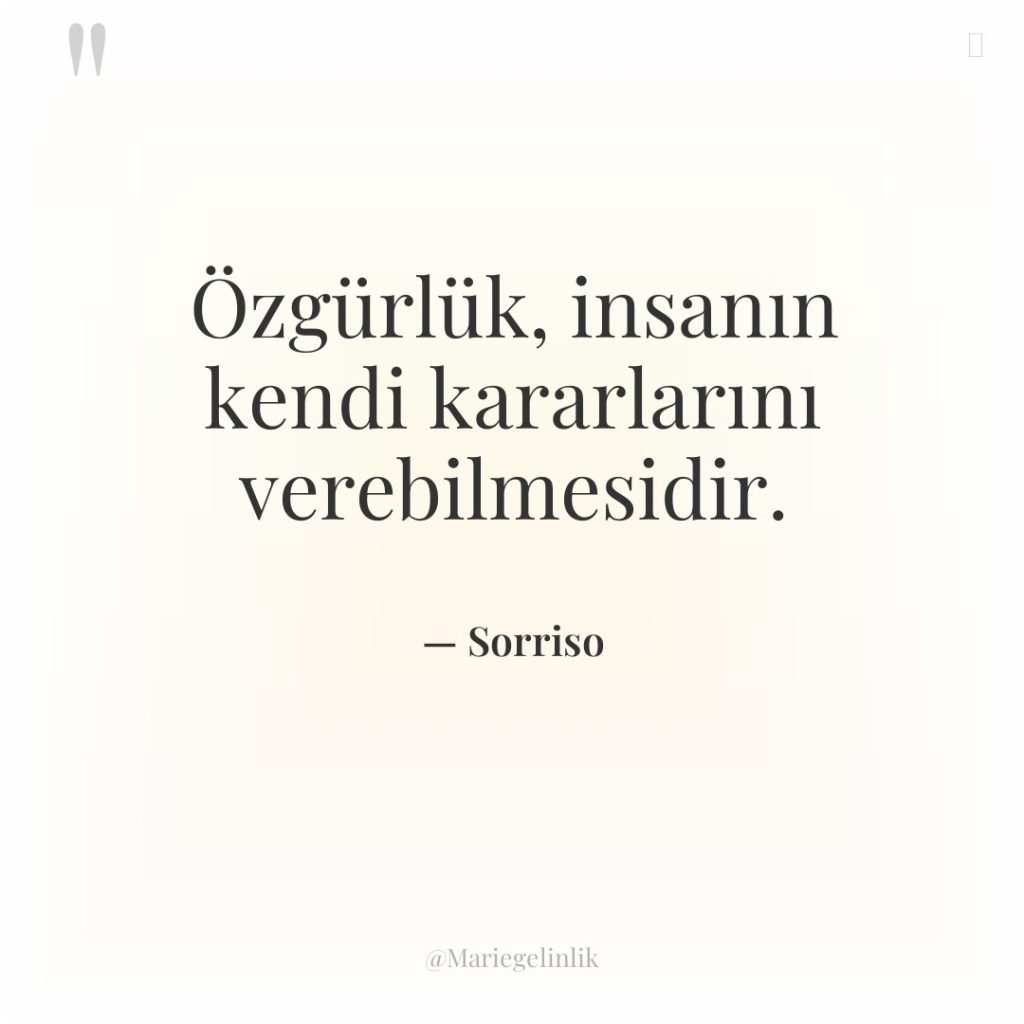 Özgürlük, insanın kendi kararlarını verebilmesidir.