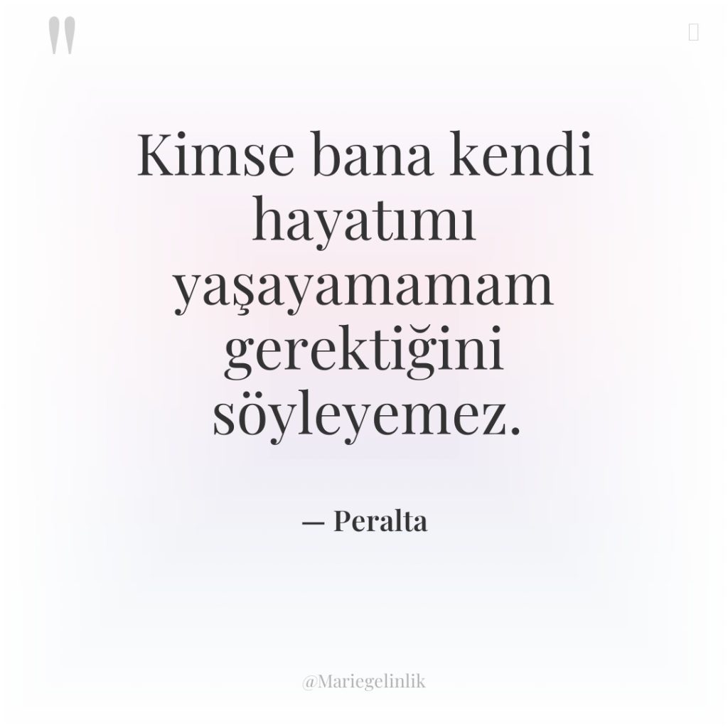 Kimse bana kendi hayatımı yaşayamamam gerektiğini söyleyemez.