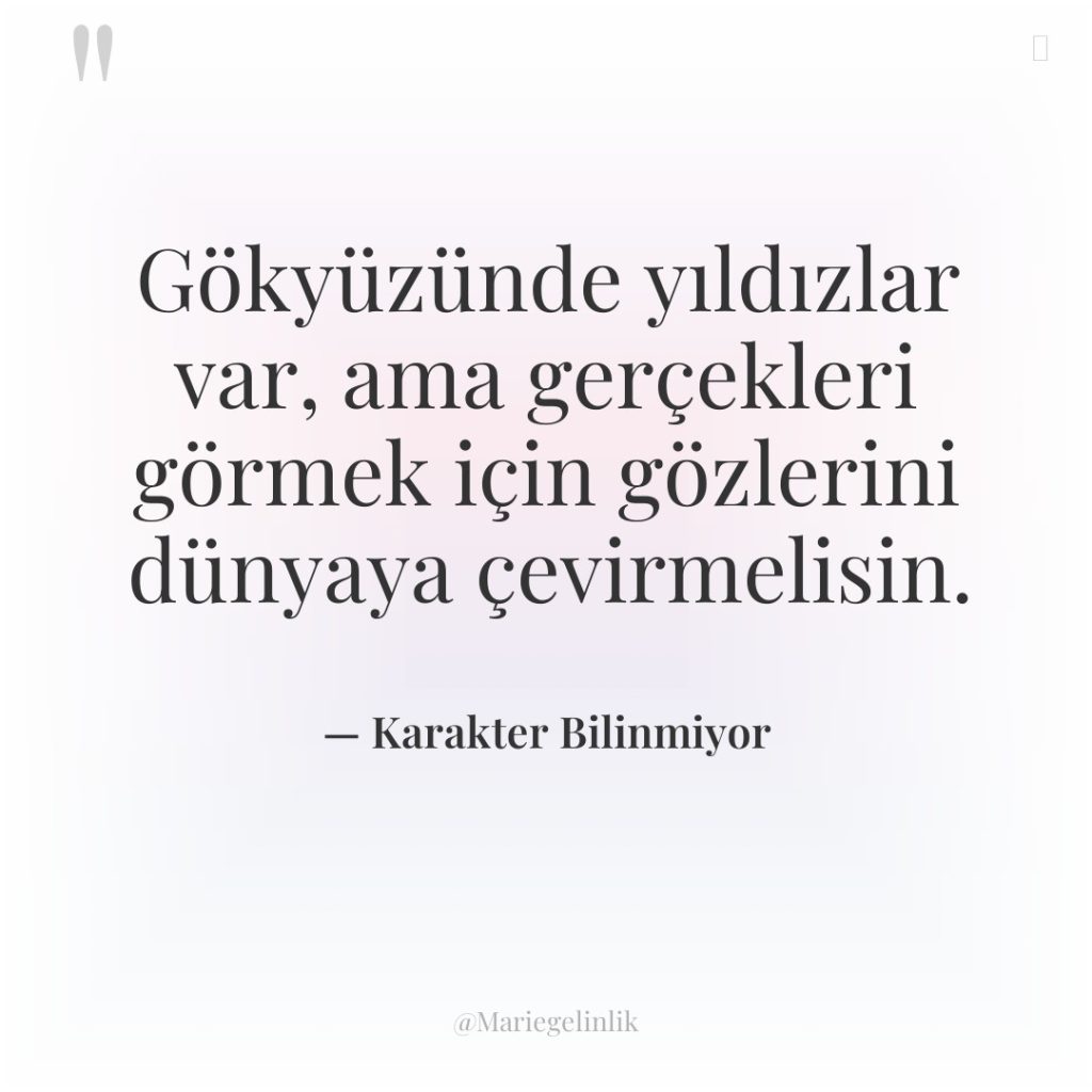 Gökyüzünde yıldızlar var, ama gerçekleri görmek için gözlerini dünyaya çevirmelisin.