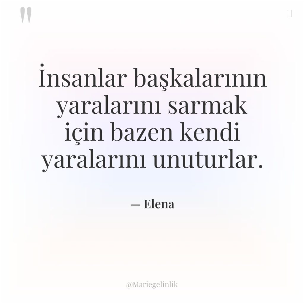 İnsanlar başkalarının yaralarını sarmak için bazen kendi yaralarını unuturlar.