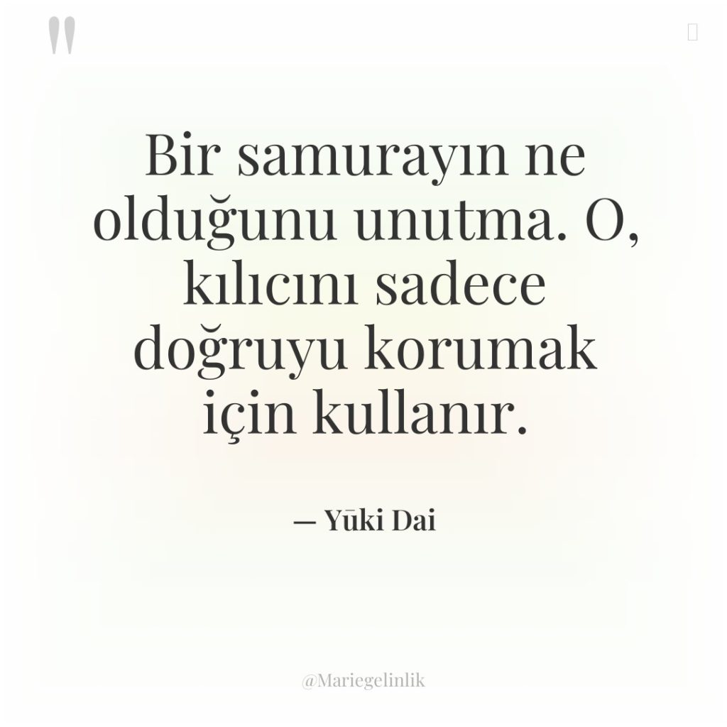 Bir samurayın ne olduğunu unutma. O, kılıcını sadece doğruyu korumak…