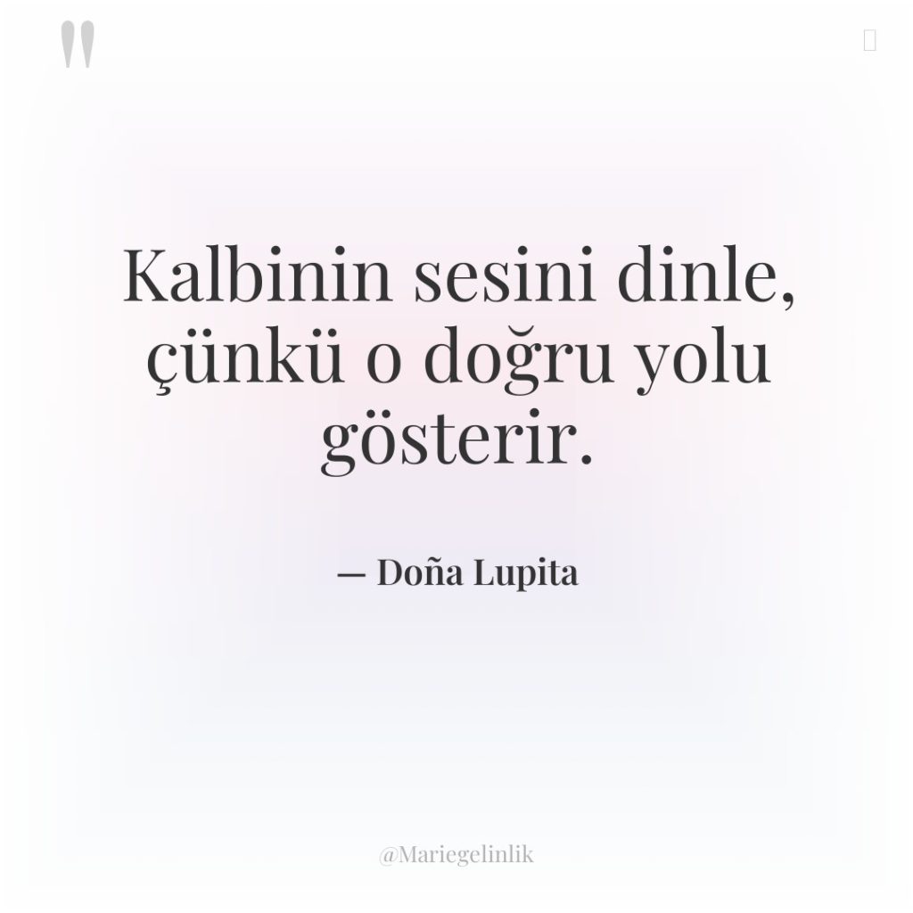 Kalbinin sesini dinle, çünkü o doğru yolu gösterir.