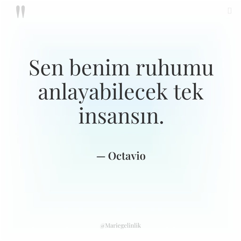 Sen benim ruhumu anlayabilecek tek insansın.