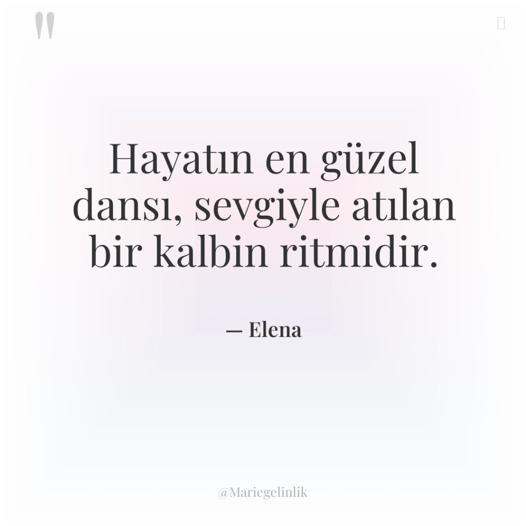 Hayatın en güzel dansı, sevgiyle atılan bir kalbin ritmidir.
