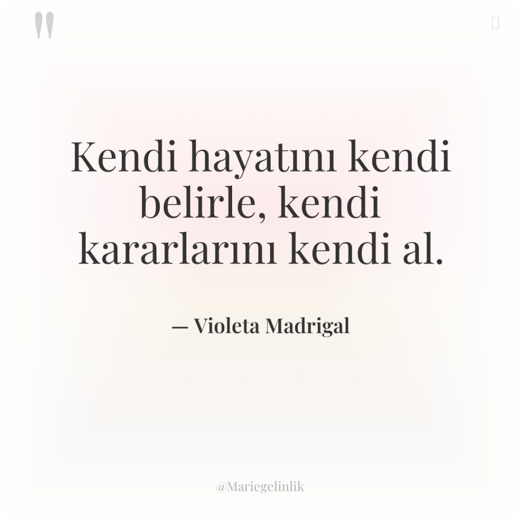 Kendi hayatını kendi belirle, kendi kararlarını kendi al.