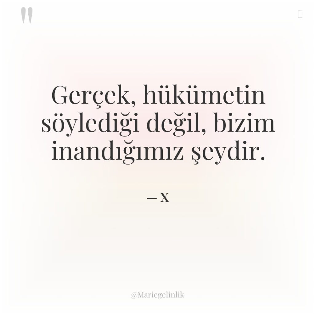 Gerçek, hükümetin söylediği değil, bizim inandığımız şeydir.