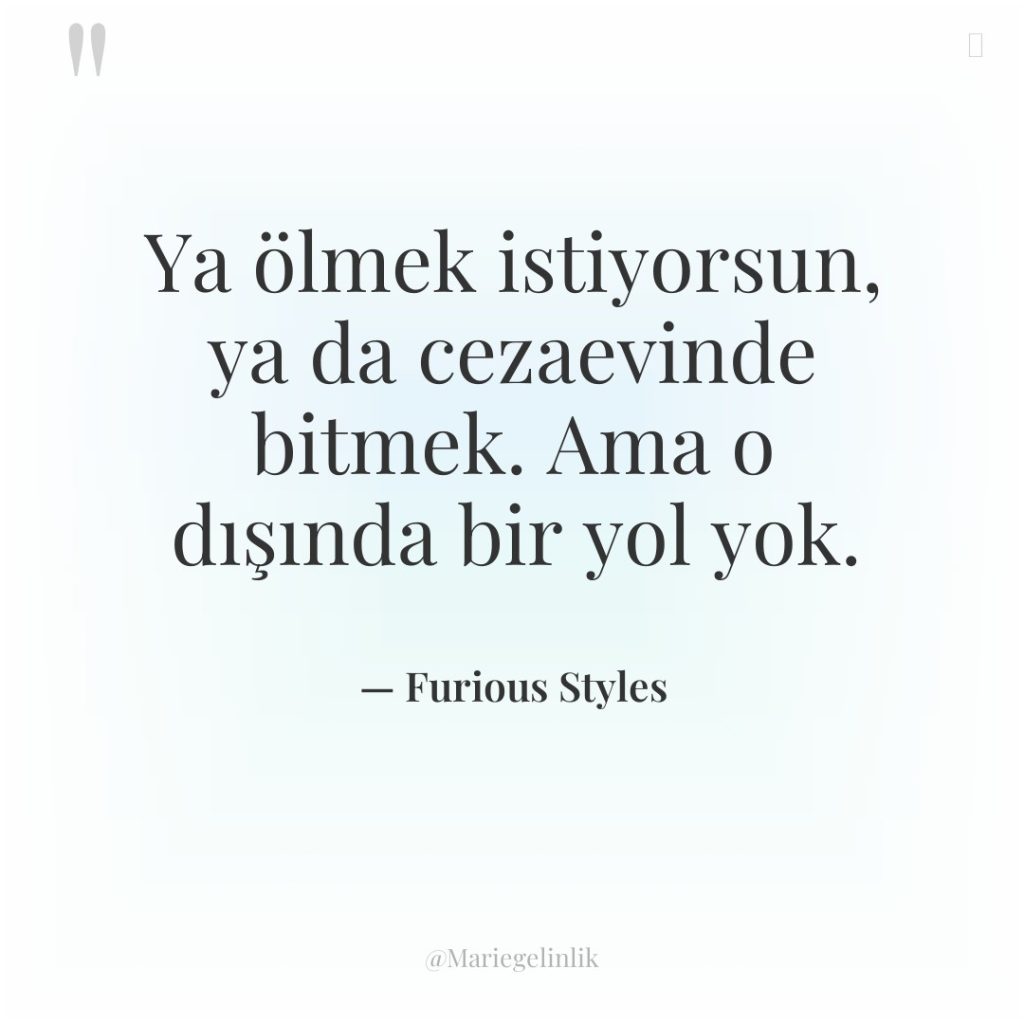 Ya ölmek istiyorsun, ya da cezaevinde bitmek. Ama o dışında…