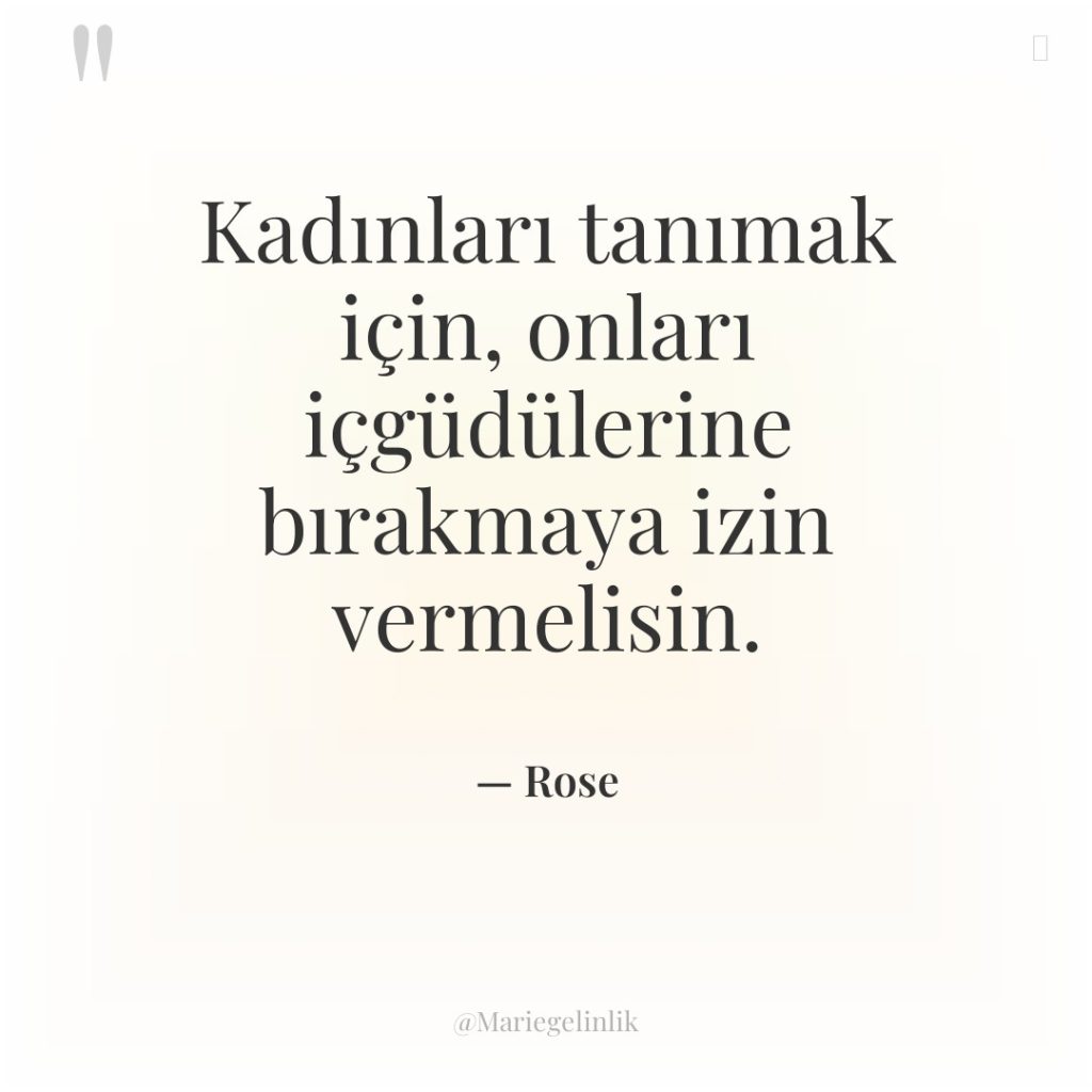 Kadınları tanımak için, onları içgüdülerine bırakmaya izin vermelisin.