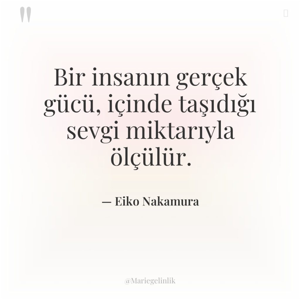 Bir insanın gerçek gücü, içinde taşıdığı sevgi miktarıyla ölçülür.