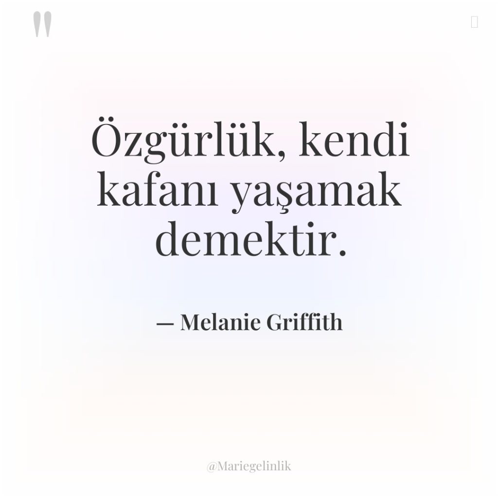 Özgürlük, kendi kafanı yaşamak demektir.