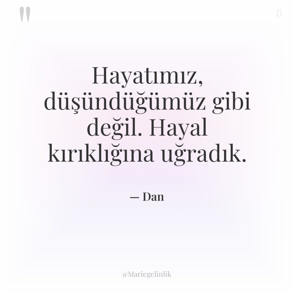 Hayatımız, düşündüğümüz gibi değil. Hayal kırıklığına uğradık.