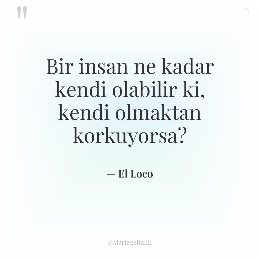 Bir insan ne kadar kendi olabilir ki, kendi olmaktan korkuyorsa?