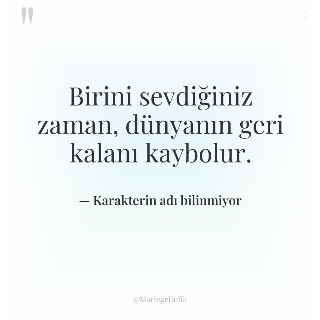 Birini sevdiğiniz zaman, dünyanın geri kalanı kaybolur.