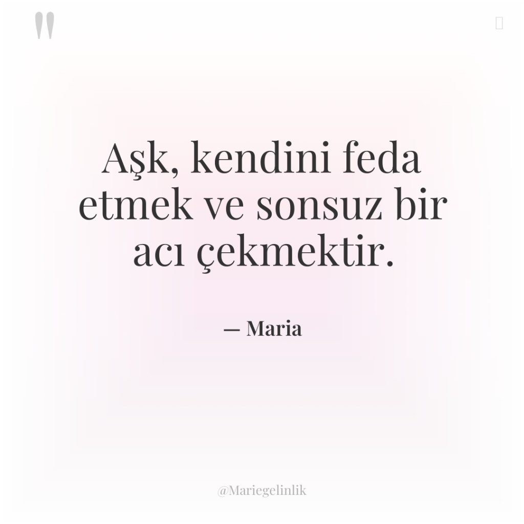 Aşk, kendini feda etmek ve sonsuz bir acı çekmektir.